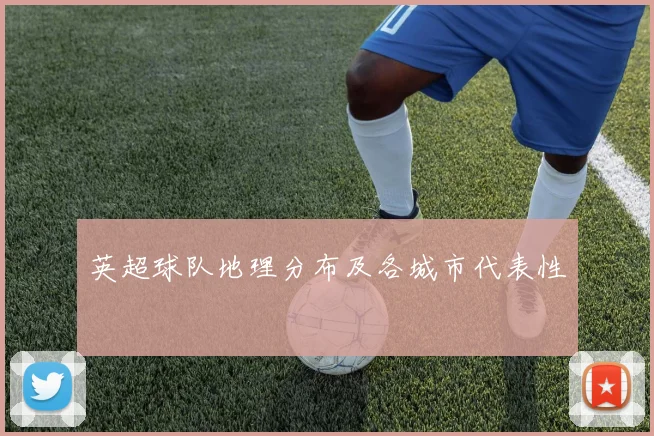 英超球队地理分布及各城市代表性