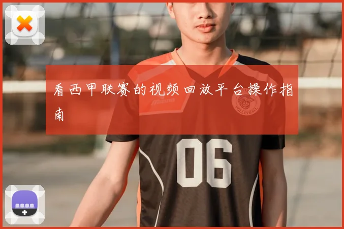 看西甲联赛的视频回放平台操作指南